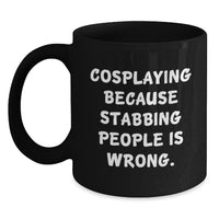 Load image into Gallery viewer, Funny Cosplaying Gifts for Men Black Coffee Mug, Cosplaying Because Stabbing People Is Wrong, Valentine's Unique Gifts from Friends - Main
