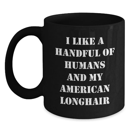 Funny American Longhair Cat Gifts from Men - I Like A Handful Of Humans and My American Longhair Cat, Unique Black Coffee Mug for American Longhair Cat Mom, Mother's Day Unique Gifts - Main