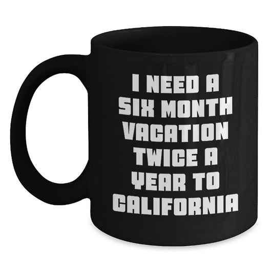 Funny California Gifts for Mom, Unique Black Coffee Mug with 'I Need A Six Month Vacation Twice A Year To California' Quote, Perfect for Mother's Day - Main