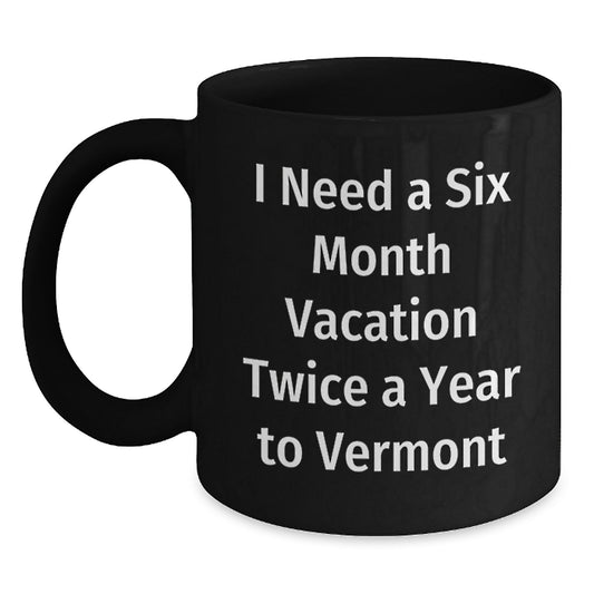 Funny Vermont Gifts, Black Coffee Mug for Mom, Six Month Vacation Quote, Gifts from Men, Women, Friends, Family - Main