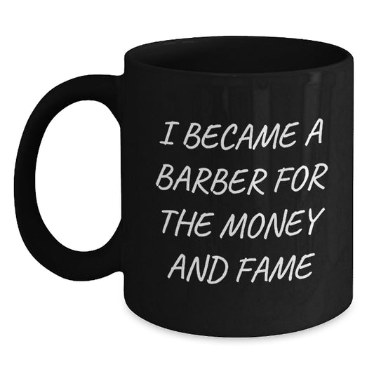 Funny Barber Gifts for Men, Mother's Day Unique Gifts from Family, Black Coffee Mug with Humorous Quote 'I Became A Barber For The Money And Fame' - Main