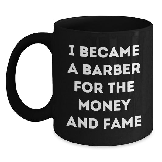 Funny Barber Gifts from Friends and Family, Inspirational Mug for Barber, Black Coffee Mug for Mother's Day, 'I Became A Barber For The Money And Fame' - Main