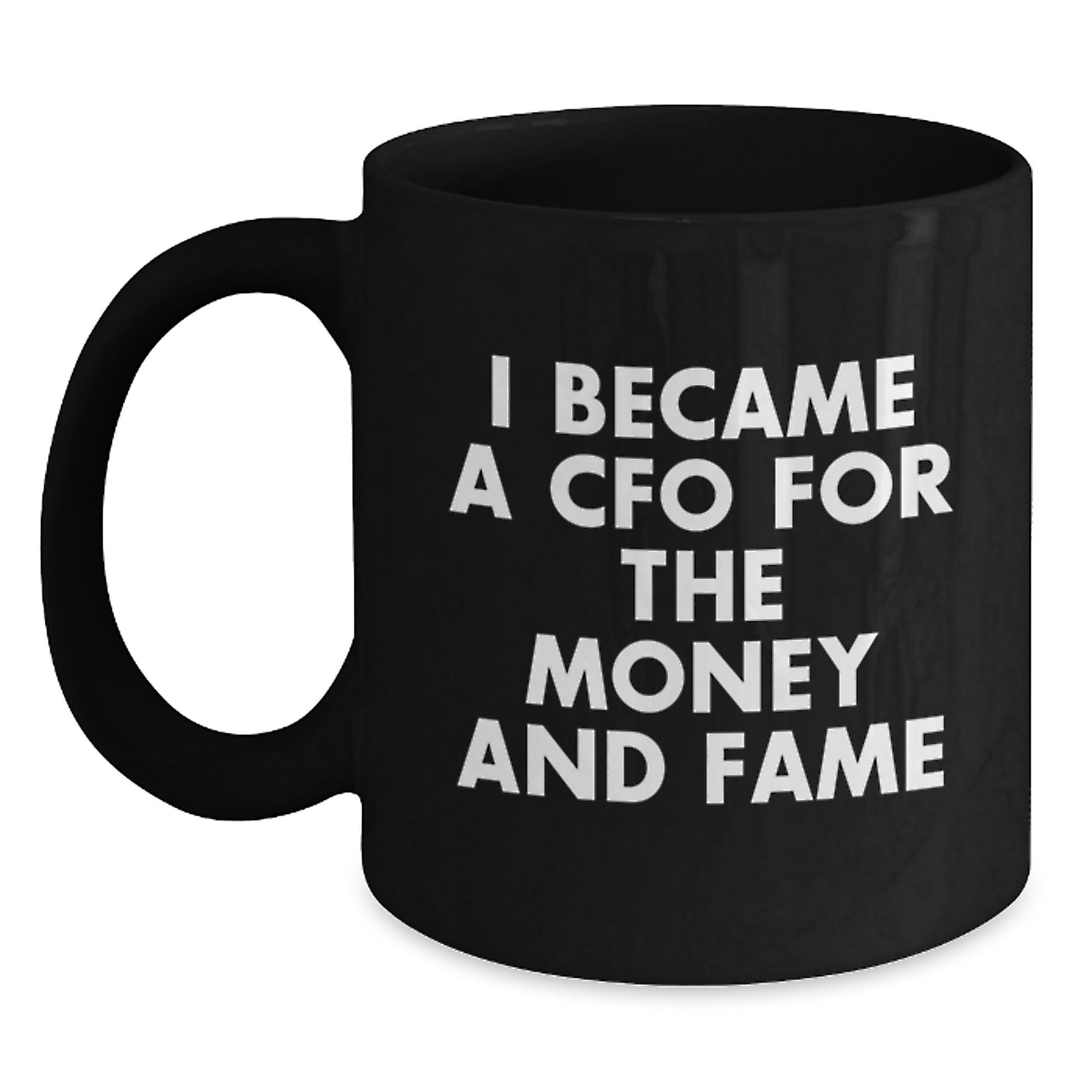 CFO Gifts from Men for Valentine's Unique Gifts - Funny Quote Black Coffee Mug, I Became A Cfo For The Money And Fame - Main