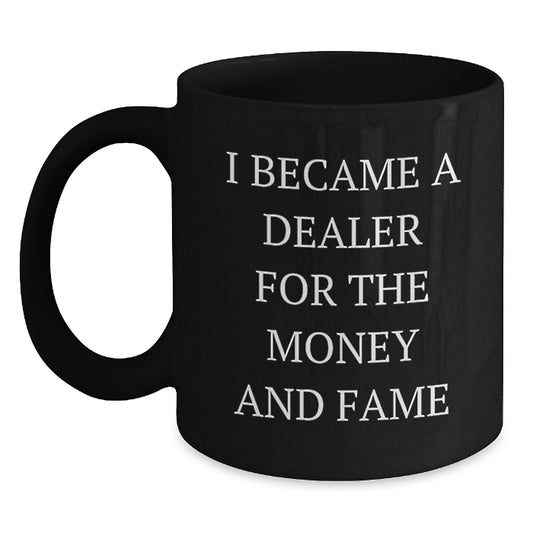 Funny Gift for Dealer Enthusiasts - I Became A Dealer For The Money And Fame Quote Black Coffee Mug for Dad from Family - Main