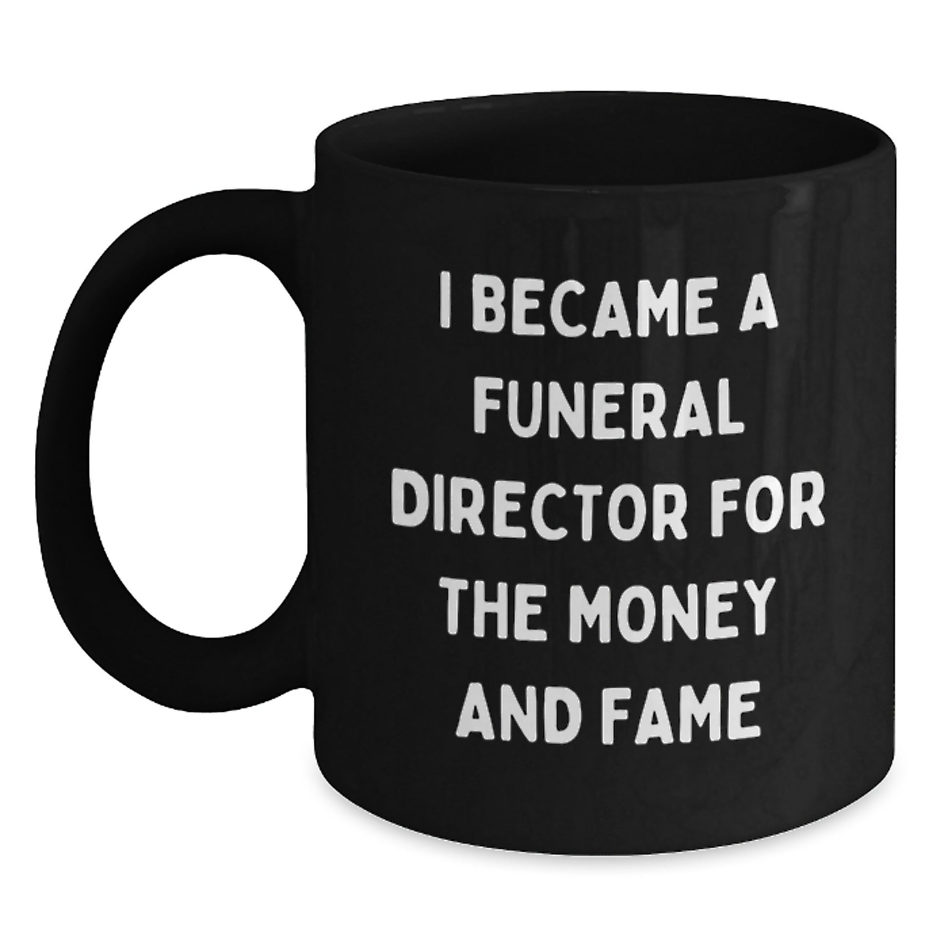 Funny Gifts from Friends for Funeral Director Men - Black Coffee Mug with Quote 'I Became A Funeral Director For The Money And Fame' - Father's Day Unique Gift - Main