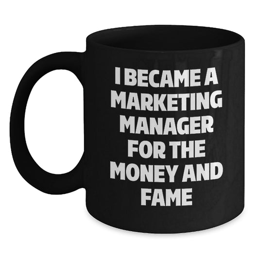 Funny Marketing Manager Gifts, Black Coffee Mugs for Mom, I Became a Marketing Manager for the Money and Fame - Main