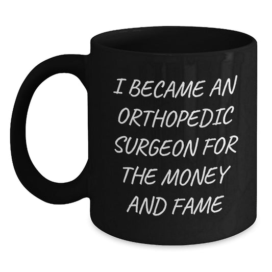 Funny Orthopedic Surgeon Gifts for Mother's Day Unique from Family - Black Coffee Mug 'I Became An Orthopedic Surgeon For The Money And Fame' - Main