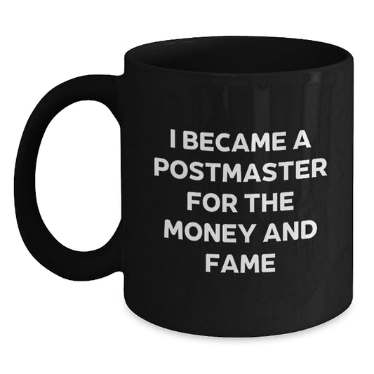 Funny Postmaster Gifts from Men, Unique Black Coffee Mug for Postmaster, I Became A Postmaster For The Money And Fame Quote - Main