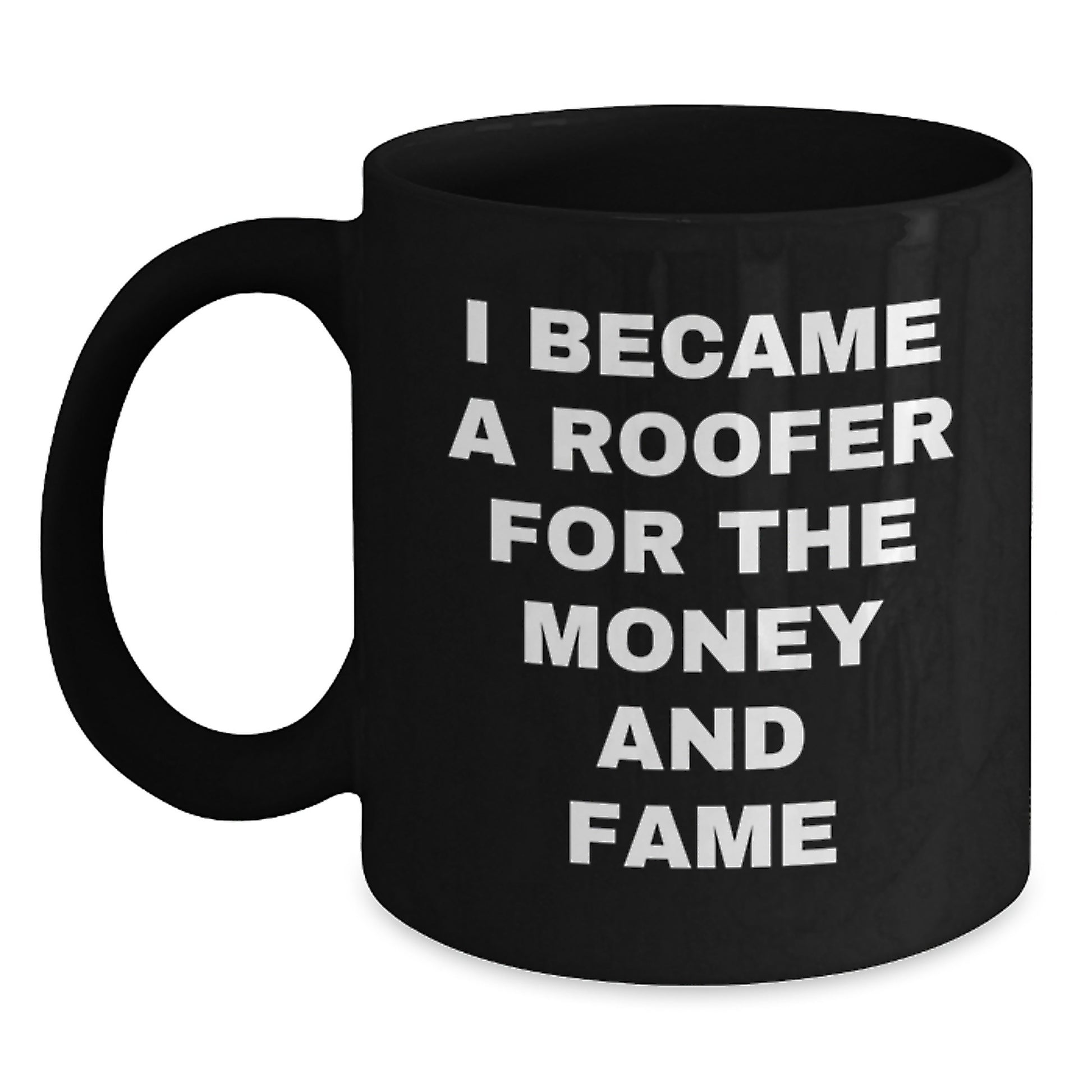 Funny Roofer Gifts for Mom, Unique Black Coffee Mug with I Became A Roofer For The Money And Fame Quote, Gifts from Friends for Mother's Day - Main