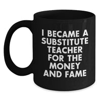 Load image into Gallery viewer, Funny Substitute Teacher Mugs Gifts for Coworkers, Unique Christmas Office Mug, I Became A Substitute Teacher For The Money And Fame - Main
