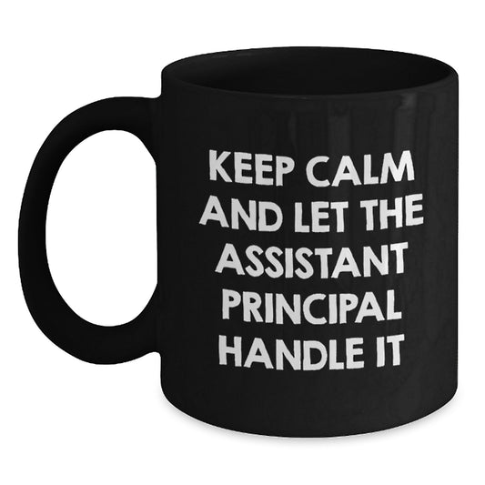 Funny Gifts from Men to Assistant Principal - Black Coffee Mug - Keep Calm And Let The Assistant Principal Handle It, Unique Mother's Day Unique Gifts for Assistant Principal - Main
