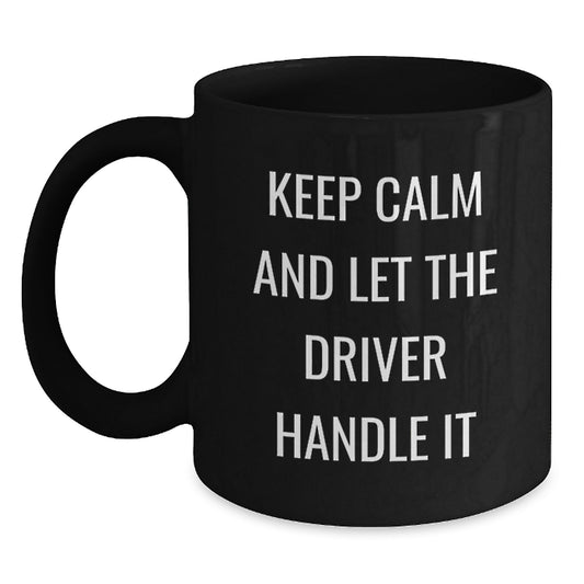 Funny Driver Gifts from Mom on Mother's Day, Keep Calm And Let The Driver Handle It, Black Coffee Mug for Him - Main
