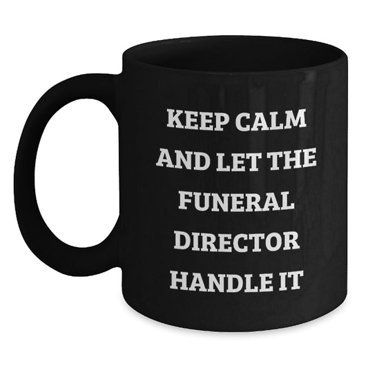 Funny Funeral Director Gifts for Men Women Friends Family - 'Keep Calm And Let The Funeral Director Handle It' Black Coffee Mug - Unique Mother's Day Unique Gifts from Men Women Friends Family - Main