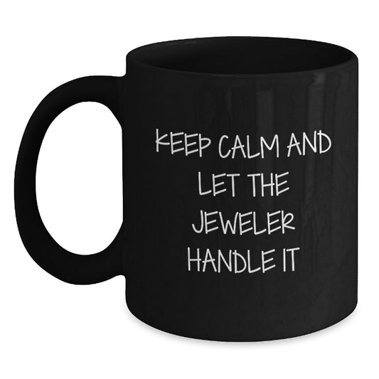 Funny Jeweler Quotes Black Coffee Mug, Keep Calm And Let The Jeweler Handle It, Ideal Gifts from Men to Dad on Father's Day for Jeweler Enthusiast - Main