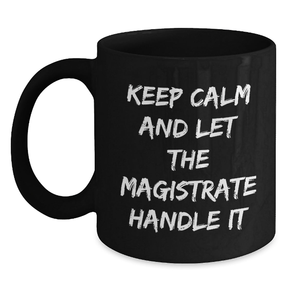 Funny Magistrate Gifts, Unique Black Coffee Mug, Christmas Unique Gifts for Men, 'Keep Calm And Let The Magistrate Handle It' Inspirational Mug - Main