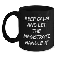 Load image into Gallery viewer, Funny Magistrate Gifts, Unique Black Coffee Mug, Christmas Unique Gifts for Men, 'Keep Calm And Let The Magistrate Handle It' Inspirational Mug - Main
