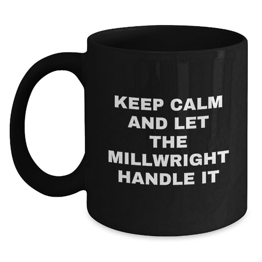 Funny Millwright Gifts for Mom, Keep Calm and Let The Millwright Handle It Black Coffee Mug, Unique Mother's Day Presents from Family - Main