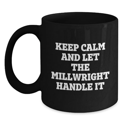 Funny Millwright Gifts from Mom for Dad, Unique Black Coffee Mug, Keep Calm And Let The Millwright Handle It - Main
