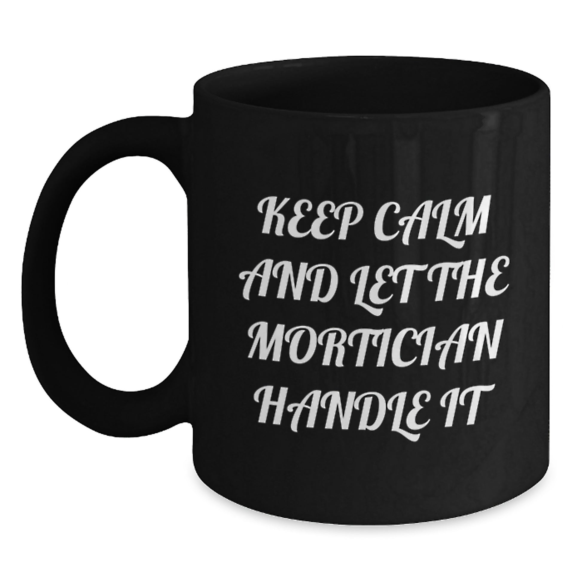 Funny Mortician Gifts from Men, Women, Friends, or Family - Keep Calm And Let The Mortician Handle It Black Coffee Mug for Mortician or Men - Main