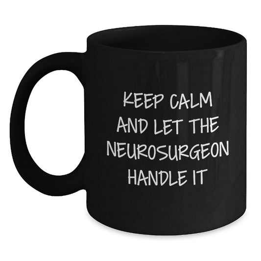Funny Neurosurgeon Gifts from Men for Women - Mother's Day Unique Gifts Black Coffee Mug - Keep Calm And Let The Neurosurgeon Handle It - Main
