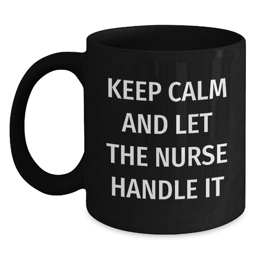 Funny Nurse Gifts from Men - Keep Calm And Let The Nurse Handle It Black Coffee Mug, Unique Mother's Day Unique Gifts for Nurse - Main