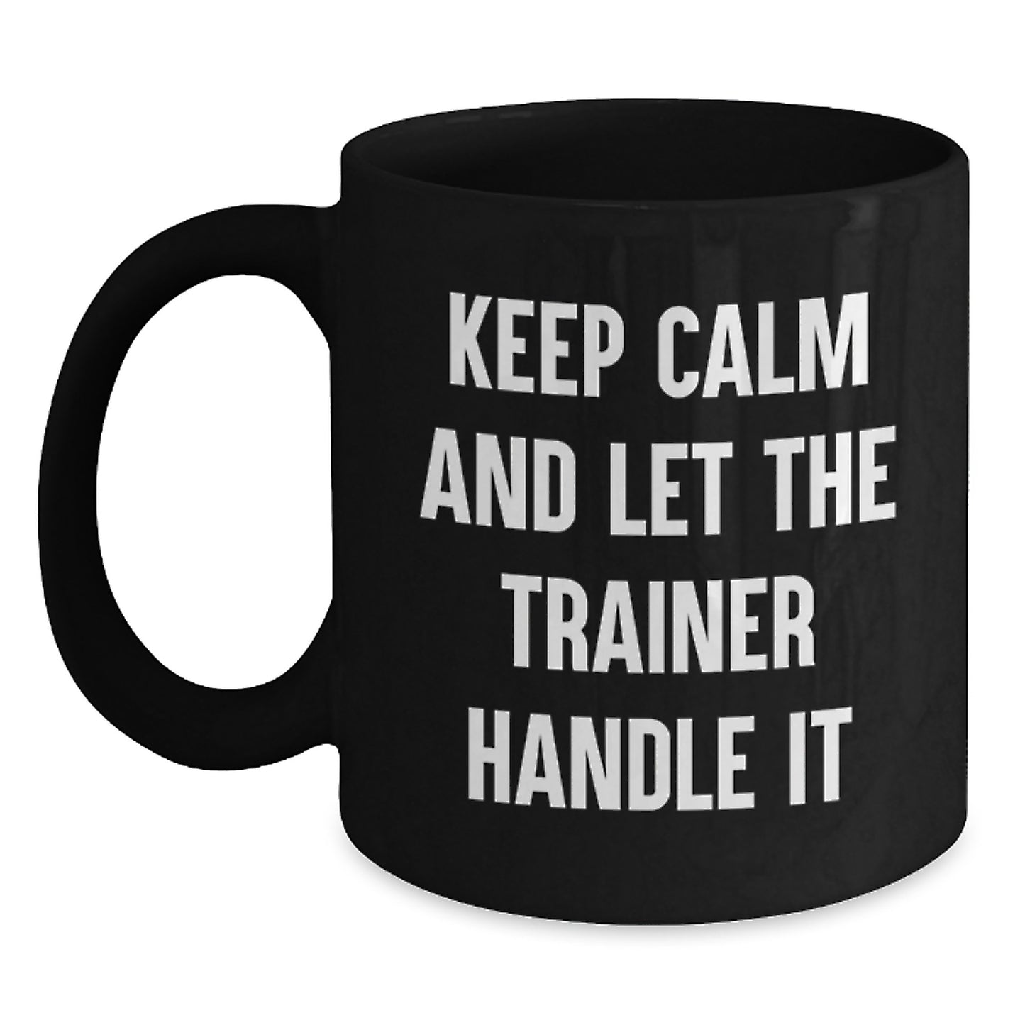 Funny Trainer Gifts from Friends on Valentine's for Trainer Black Coffee Mug - Keep Calm And Let The Trainer Handle It - Main