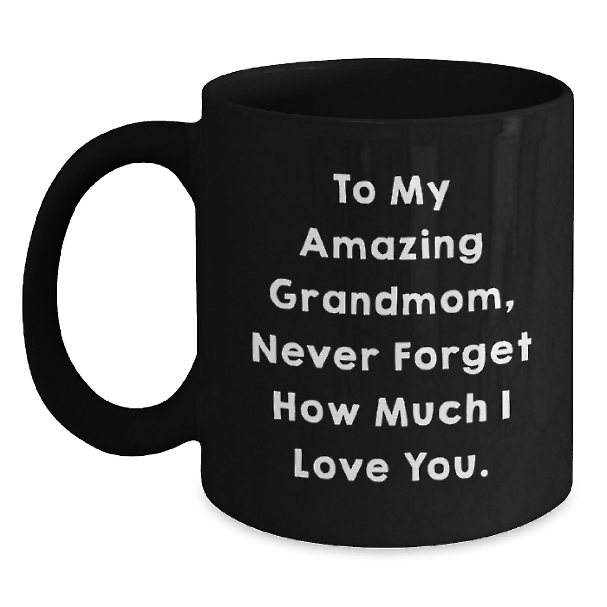 Gifts from Family to My Amazing Grandmom - Inspirational Graduation Unique Black Coffee Mug - Never Forget How Much I Love You. - Main