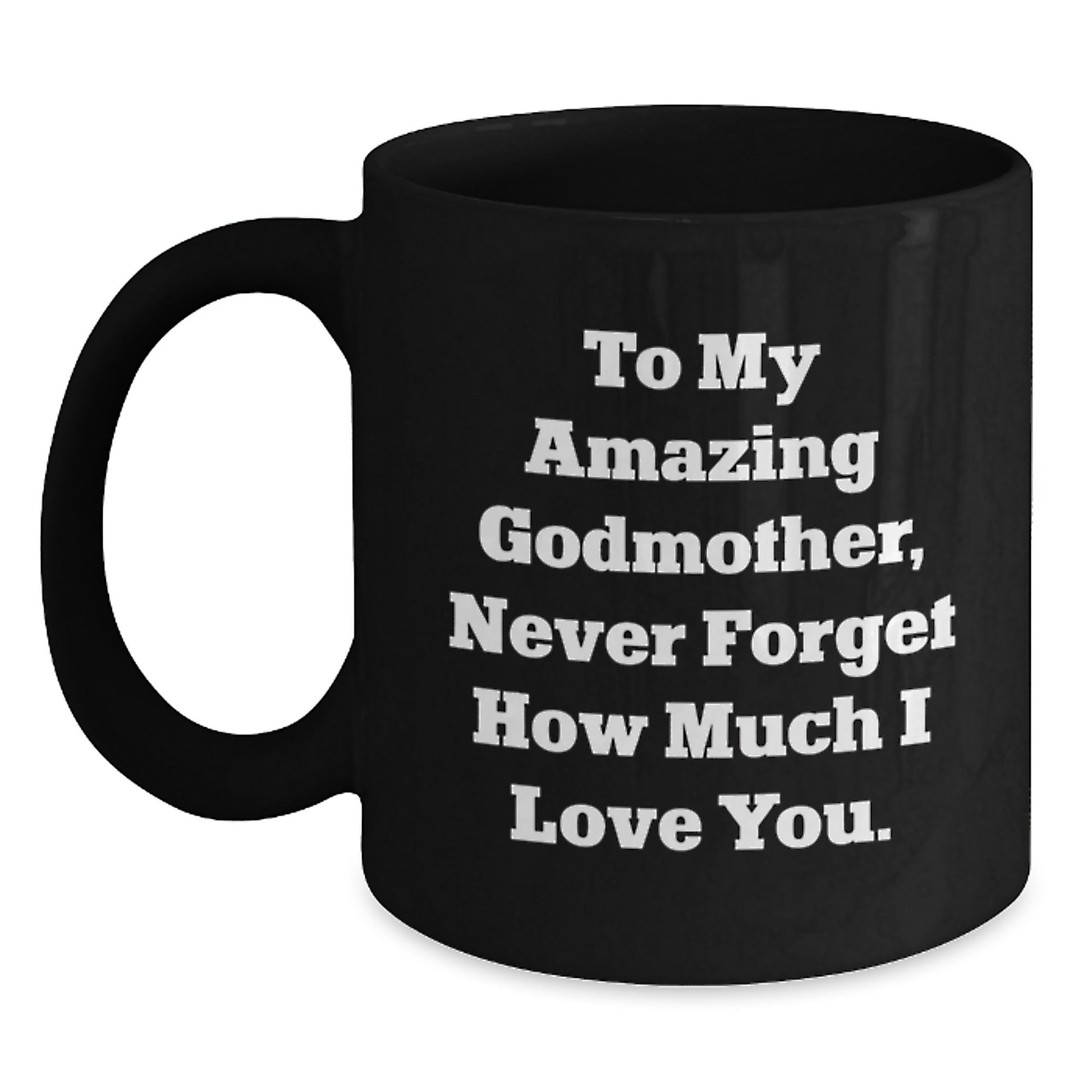 Gifts from Family to My Amazing Godmother, Inspirational Black Coffee Mug for Graduation Unique Gifts, To My Amazing Godmother, Never Forget How Much I Love You. - Main