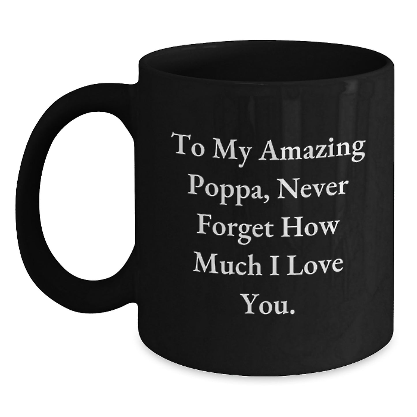 Unique Gifts for Poppa - Inspirational Black Coffee Mug for Mother's Day - Funny Quote 'To My Amazing Poppa, Never Forget How Much I Love You.' Gifts from Family, Gifts for Poppa - Main