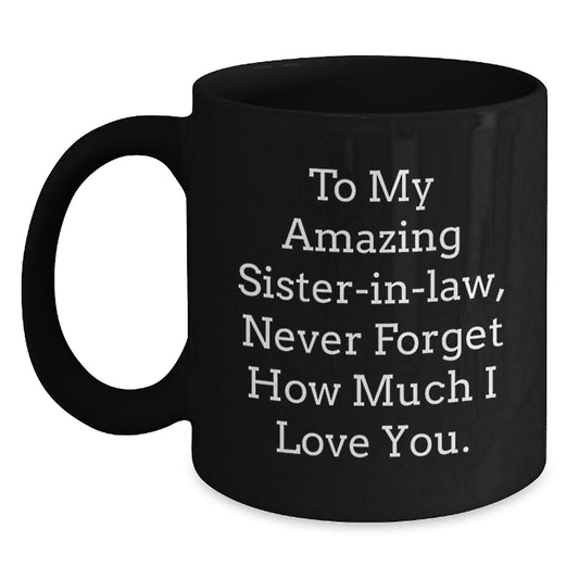 Funny Sister-in-law Gifts from Men, Heartfelt Black Coffee Mug for Sister-in-law, To My Amazing Sister-in-law, Never Forget How Much I Love You. - Main