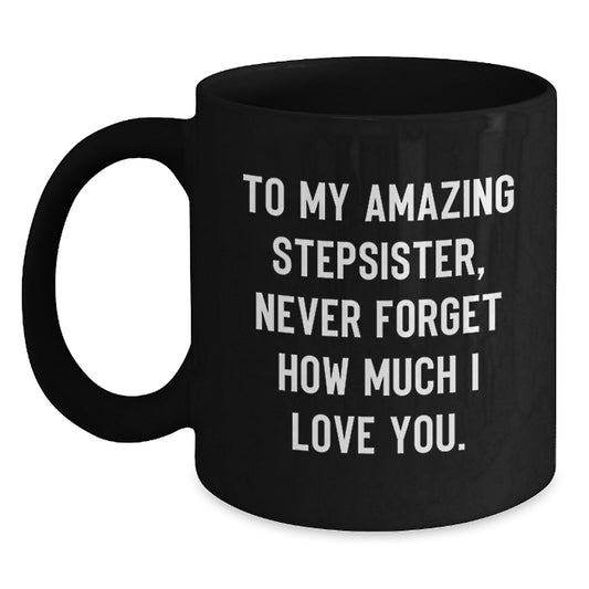 Funny Stepsister Gifts from Men to Women - To My Amazing Stepsister Never Forget How Much I Love You. Black Coffee Mug - Main