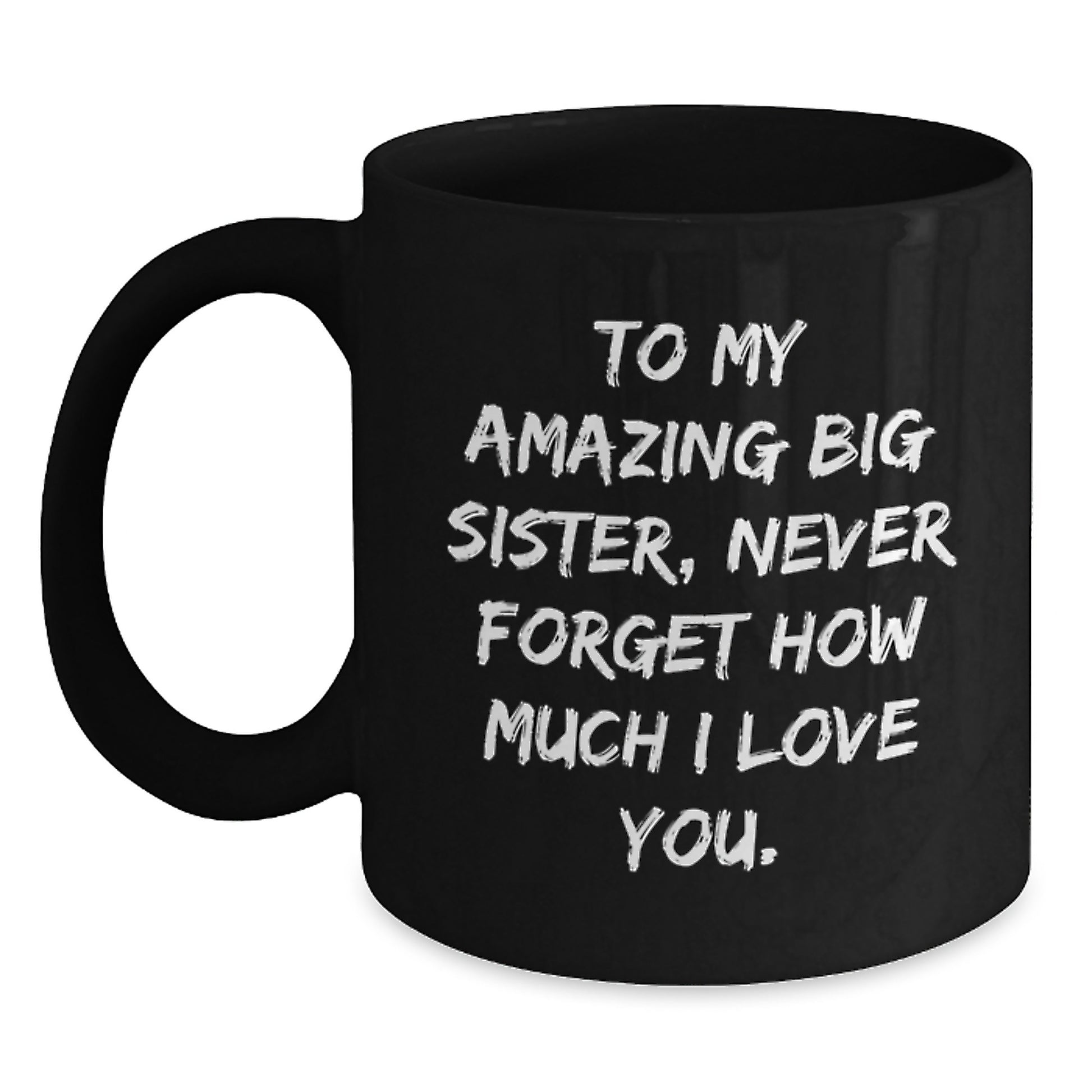 To My Amazing Big Sister Gifts from Men Women Friends, Funny Black Coffee Mug for Big Sister, Unique Mother's Day Unique Gifts for Sisters, Never Forget How Much I Love You. - Main