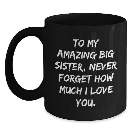 To My Amazing Big Sister Gifts from Men Women Friends, Funny Black Coffee Mug for Big Sister, Unique Mother's Day Unique Gifts for Sisters, Never Forget How Much I Love You. - Main