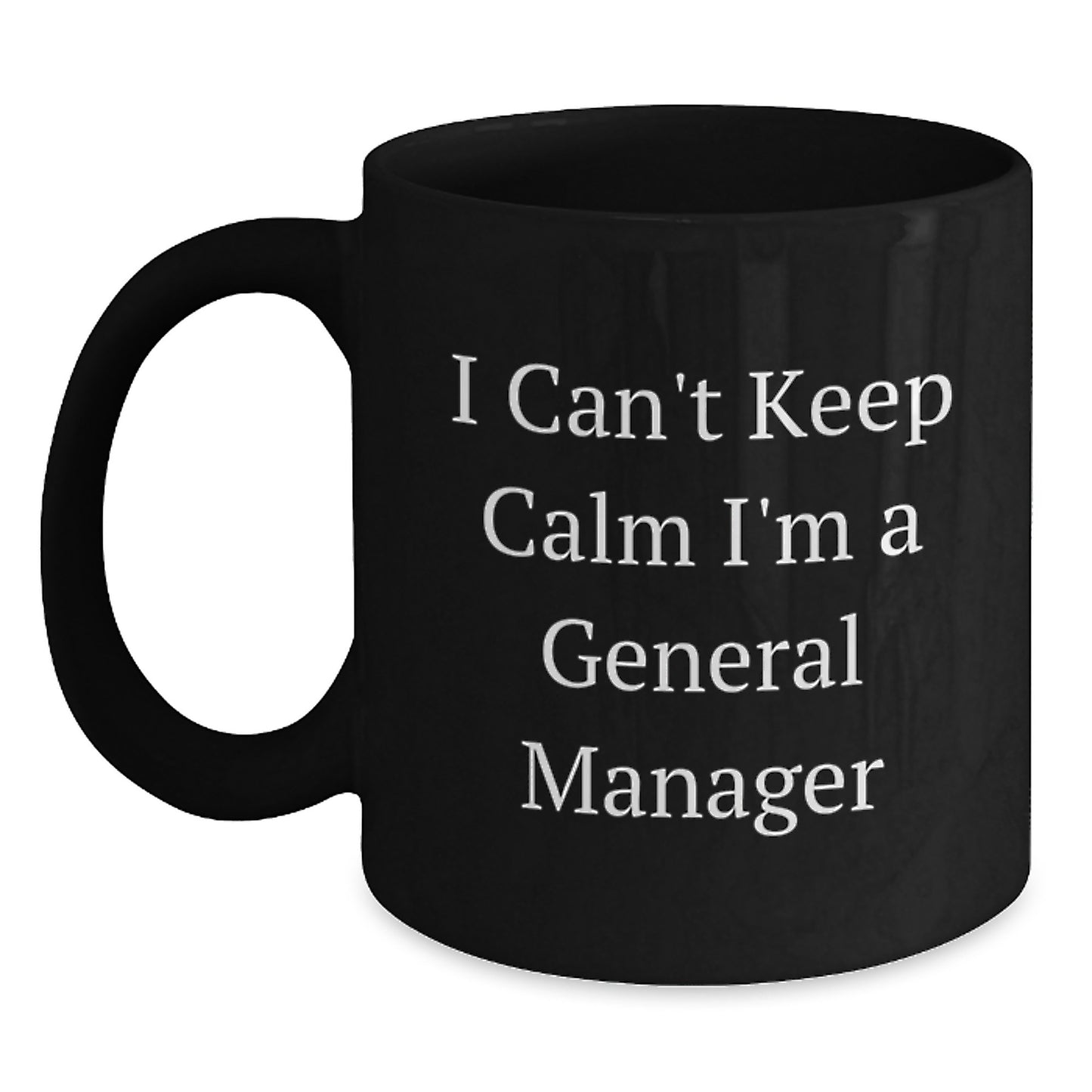 Funny General Manager Gifts, Gifts from Friends, Black Coffee Mug, I Can't Keep Calm I'm A General Manager, Valentine's Unique Gifts for General Manager - Main