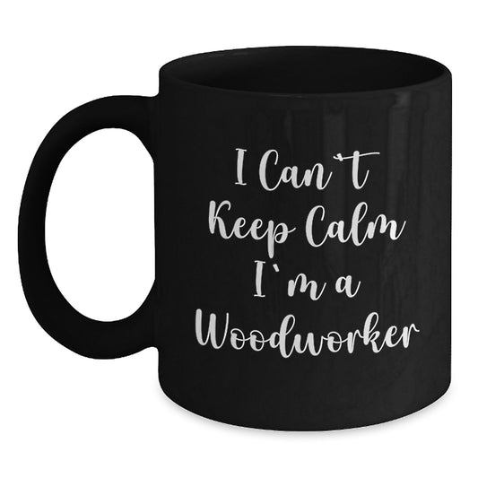 Funny Woodworker Gifts for Men, Black Coffee Mug with I Can't Keep Calm I'm A Woodworker Quote, Gifts from Men to Woodworker Dad on Father's Day - Main