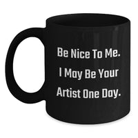 Load image into Gallery viewer, Funny Artist Gifts for Artist Lover, Black Coffee Mug 'Be Nice To Me I May Be Your Artist One Day', Unique Valentine's Unique Gifts from Friends - Main
