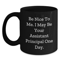 Load image into Gallery viewer, Funny Assistant Principal Gifts from Friends, Black Coffee Mug for Men, Valentine's Unique Gifts, Be Nice To Me I May Be Your Assistant Principal One Day Black Coffee Mug - Main
