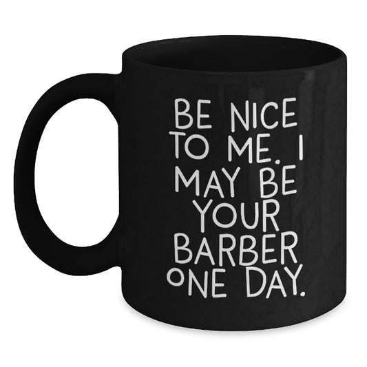 Funny Gifts from Men to Men - Be Nice To Me I May Be Your Barber One Day Black Coffee Mug for Father's Day Unique Gifts - Main