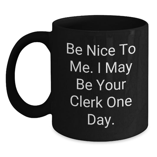 Funny Clerk Gifts, Black Coffee Mugs, Be Nice to Me I May Be Your Clerk One Day, Unique Gifts for Men and Women, Father's Day Unique Gifts from Family to Friends - Main