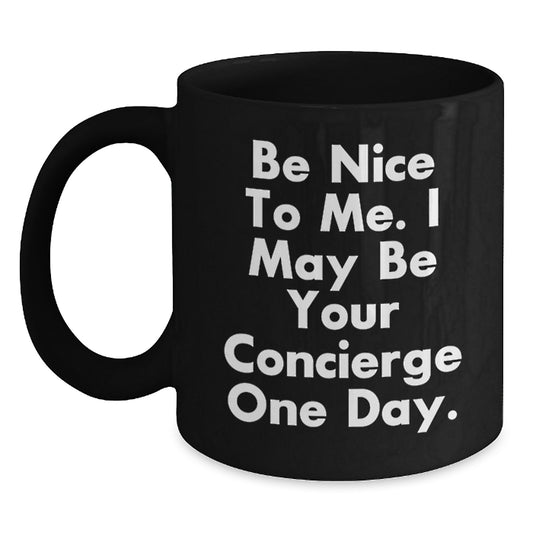 Concierge Gifts for Men - Father's Day Unique Gifts from Friends, Funny Black Coffee Mug with 'Be Nice To Me. I May Be Your Concierge One Day.' Quote, 11oz or 15oz Ceramic Mug - Main