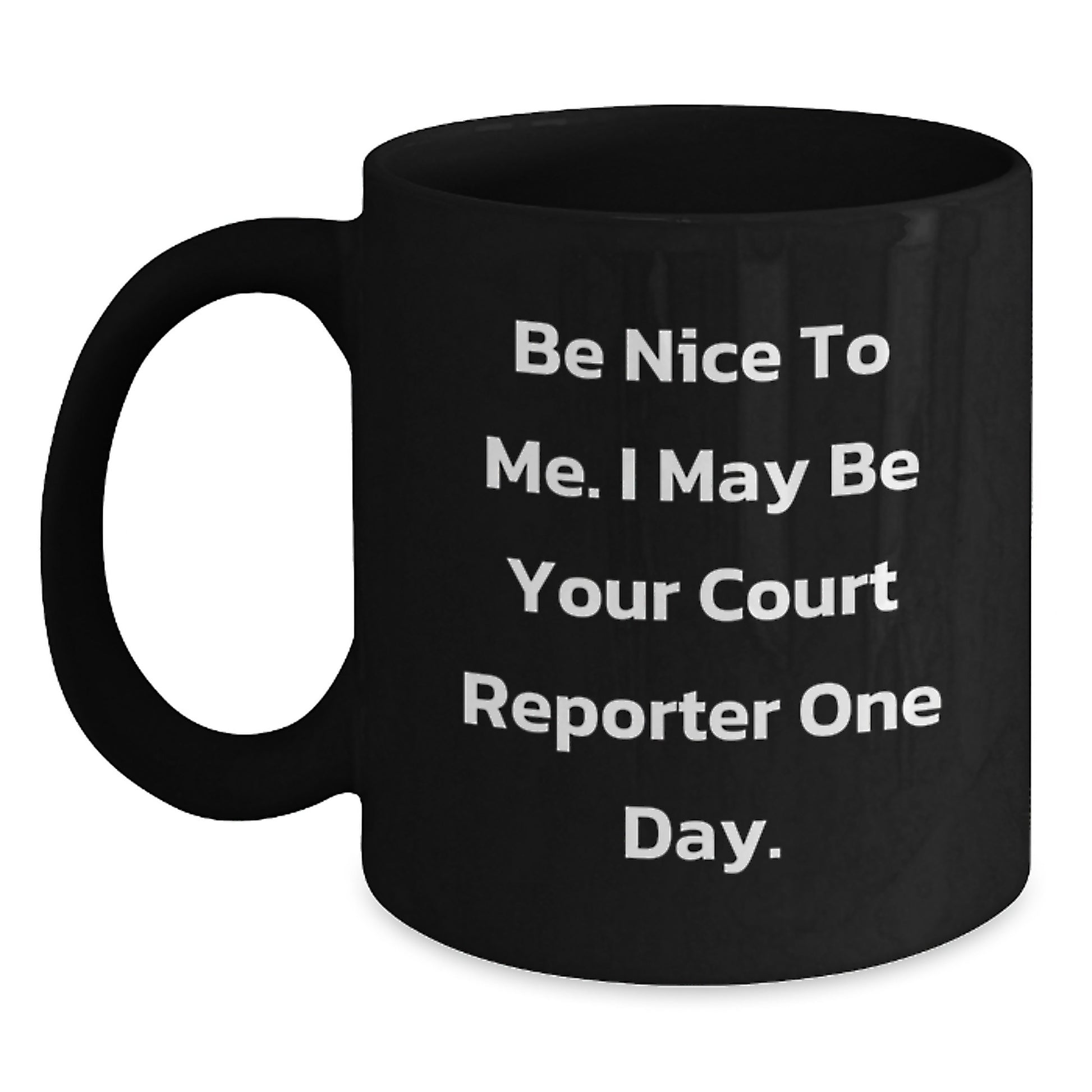Court Reporter Humor Funny Inspirational Unique Gifts for Men from Family and Friends - Be Nice To Me. I May Be Your Court Reporter One Day. Black Coffee Mug - Main