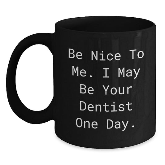 Funny Dentist Gifts from Friends for Dad Black Coffee Mug - Be Nice To Me I May Be Your Dentist One Day - Main