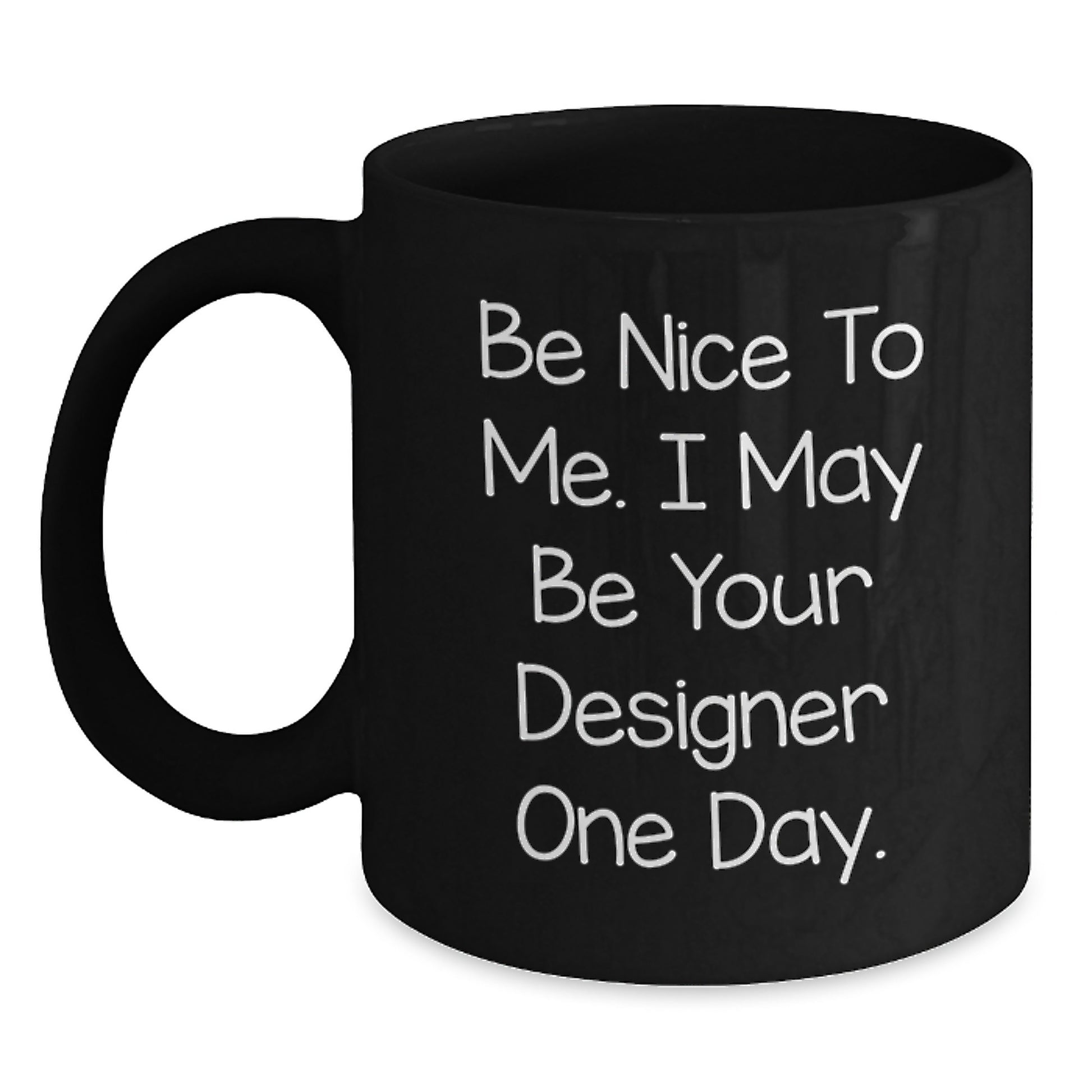 Funny Designer Black Coffee Mug, Gifts from Men to Designer Dad on Father's Day, Be Nice To Me - - Main
