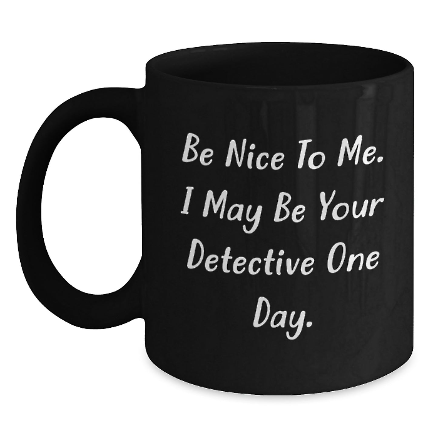 Funny Detective Inspired Gifts from Friends - Be Nice To Me. I May Be Your Detective One Day. - Unique Black Coffee Mug for Father's Day - Main
