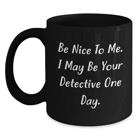 Funny Detective Inspired Gifts from Friends - Be Nice To Me. I May Be Your Detective One Day. - Unique Black Coffee Mug for Father's Day - Main