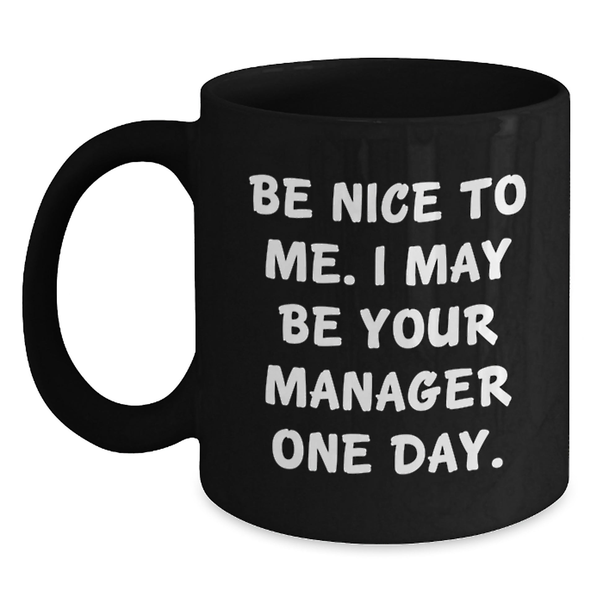 Funny Manager Black Coffee Mug Gifts from Friends to Men - Be Nice To Me. I May Be Your Manager One Day. - Main