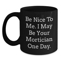 Load image into Gallery viewer, Funny Mortician Gifts from Friends for Mortician Coffee Lovers, Be Nice To Me. I May Be Your Mortician One Day. Christmas Unique Gifts - Main
