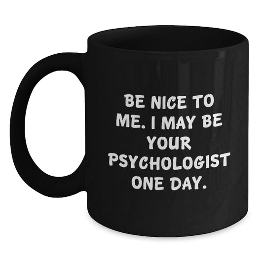 Funny Psychologist Gifts, Black Coffee Mug for Graduation, Be Nice To Me I May Be Your Psychologist One Day, Gifts from Men to Friends - Main