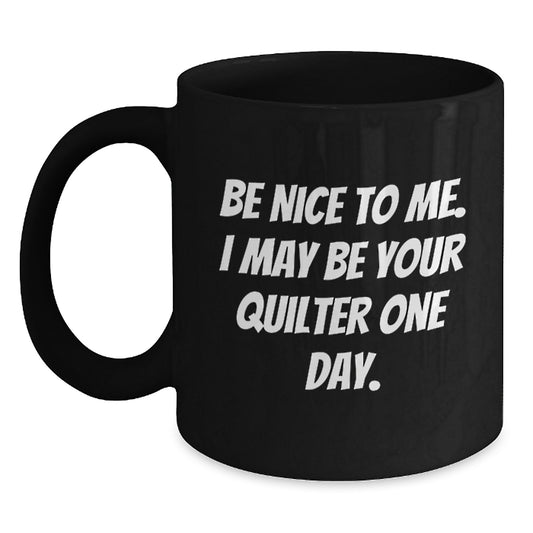 Funny Quilter Gifts for Men, Quilter Black Coffee Mug, Be Nice To Me, Unique Gifts from Friends and Family for Father's Day - Main