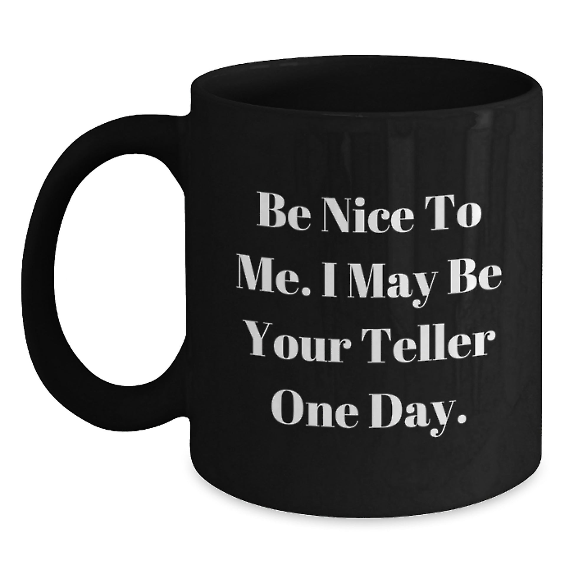 Teller Gifts from Family - Funny Black Coffee Mug for Dad on Father's Day 'Be Nice To Me. I May Be Your Teller One Day.' - Main